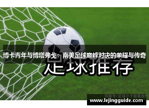 博卡青年与博塔弗戈：南美足球巅峰对决的荣耀与传奇
