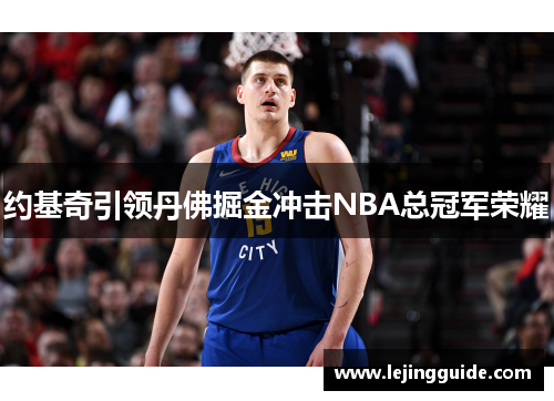 约基奇引领丹佛掘金冲击NBA总冠军荣耀