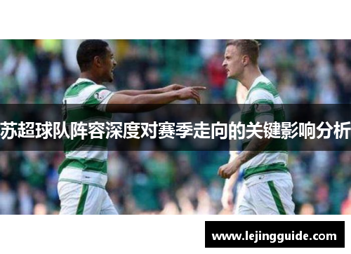 苏超球队阵容深度对赛季走向的关键影响分析