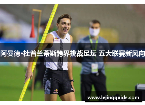 阿曼德·杜普兰蒂斯跨界挑战足坛 五大联赛新风向