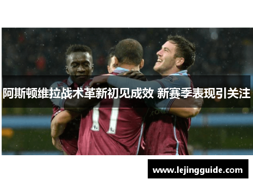 阿斯顿维拉战术革新初见成效 新赛季表现引关注