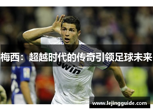 梅西：超越时代的传奇引领足球未来