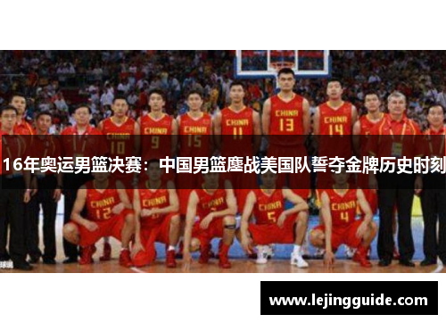 16年奥运男篮决赛：中国男篮鏖战美国队誓夺金牌历史时刻