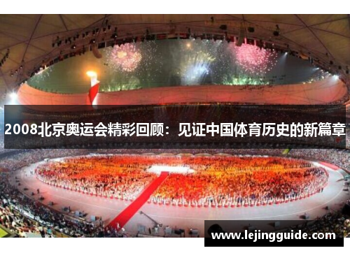 2008北京奥运会精彩回顾：见证中国体育历史的新篇章